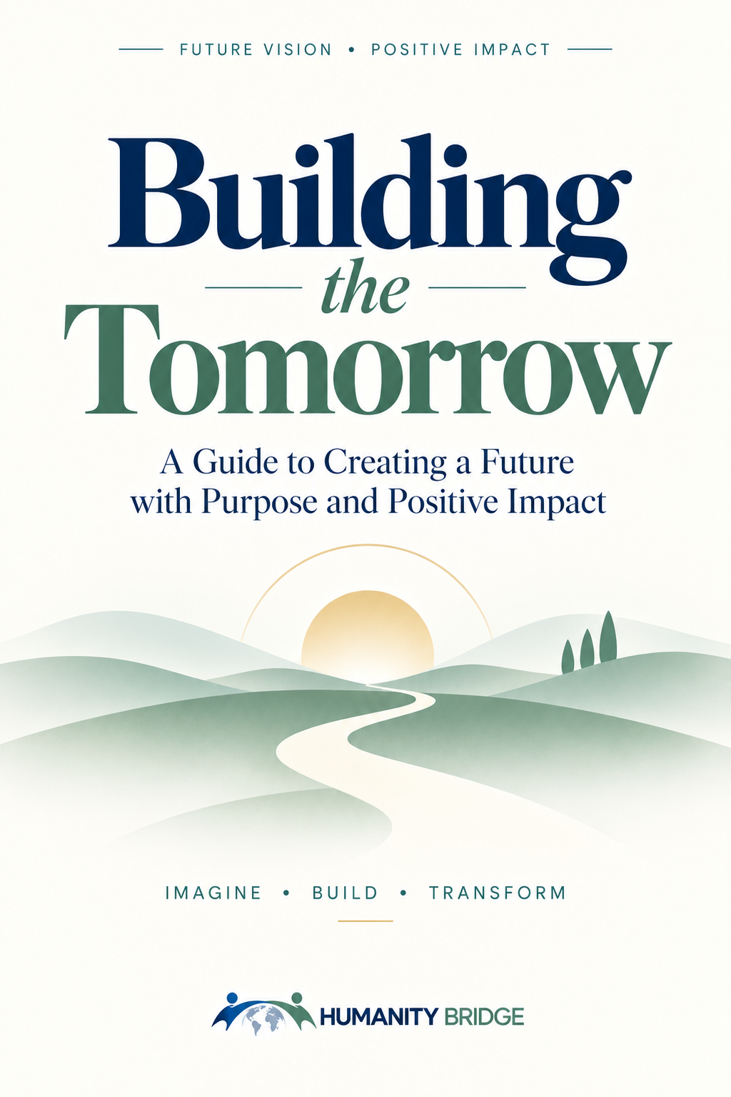 Building the Tomorrow — A Guide to Creating a Future with Purpose and Positive Impact